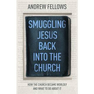 Smuggling Jesus Back into the Church