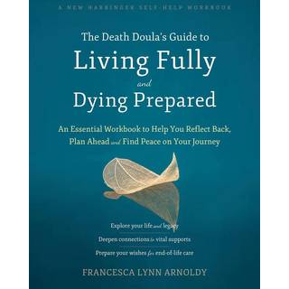 The Death Doula’s Guide to Living Fully and Dying Prepared