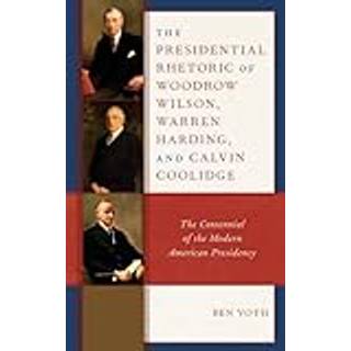 The Presidential Rhetoric of Woodrow Wilson, Warren Harding, and Calvin Coolidge