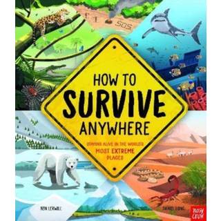 How To Survive Anywhere: Staying Alive in the World's Most Extreme Places