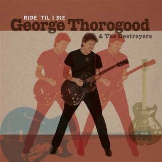 George Thorogood & the Destroyers - Ride Til I Die