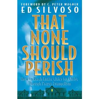 That None Should Perish – How to Reach Entire Cities for Christ Through Prayer Evangelism