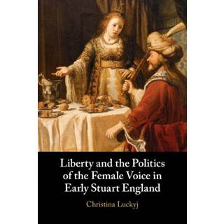 Liberty and the Politics of the Female Voice in Early Stuart England