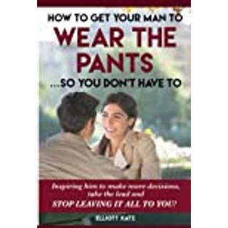 How to Get Your Man to Wear the Pants So You Dont Have To