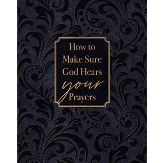 How to Make Sure God Hears Your Prayers