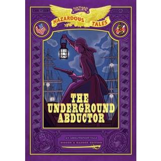 The Underground Abductor: Bigger & Badder Edition (Nathan Hale's Hazardous Tales #5)