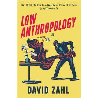 Low Anthropology – The Unlikely Key to a Gracious View of Others (and Yourself)