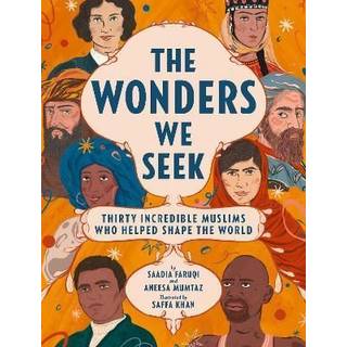 The Wonders We Seek: Thirty Incredible Muslims Who Helped Shape the World