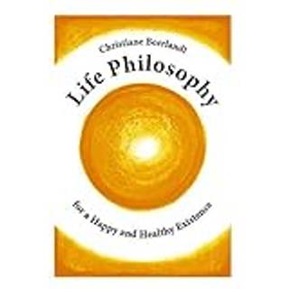 Life Philosophy for a Happy and Healthy Existence