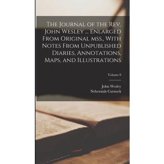 The Journal of the Rev. John Wesley ... Enlarged From Original mss., With Notes From Unpublished Diaries, Annotations, Maps, and Illustrations; Volume 8