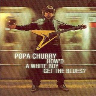 Popa Chubby - How'd A White Boy Get The