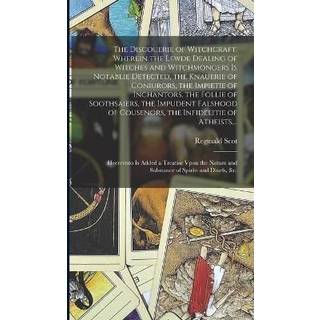 The Discouerie of Witchcraft, Wherein the Lewde Dealing of Witches and Witchmongers is Notablie Detected, the Knauerie of Coniurors, the Impietie of Inchantors, the Follie of Soothsaiers, the Impudent Falshood of Cousenors, the Infidelitie of Atheists, ...