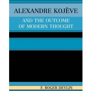 Alexandre Kojeve and the Outcome of Modern Thought