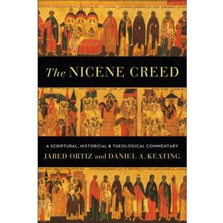 The Nicene Creed – A Scriptural, Historical, and Theological Commentary