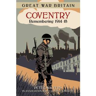 Great War Britain Coventry: Remembering 1914-18