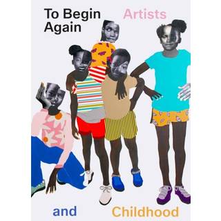To Begin Again: Artists and Childhood