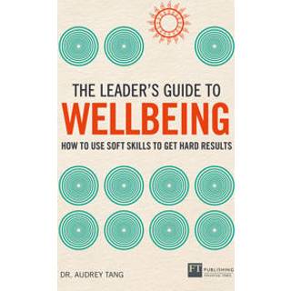 The Leader's Guide to Wellbeing: How to use soft skills to get hard results