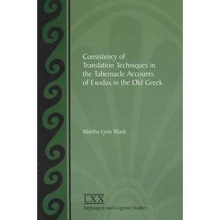 Consistency of Translation Techniques in the Tabernacle Accounts of Exodus in the Old Greek