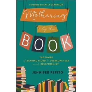 Mothering by the Book – The Power of Reading Aloud to Overcome Fear and Recapture Joy