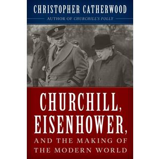 Churchill, Eisenhower, and the Making of the Modern World