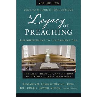 A Legacy of Preaching, Volume Two---Enlightenment to the Present Day