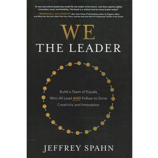 We the Leader: Build a Team of Equals Who All Lead AND Follow to Drive Creativity and Innovation