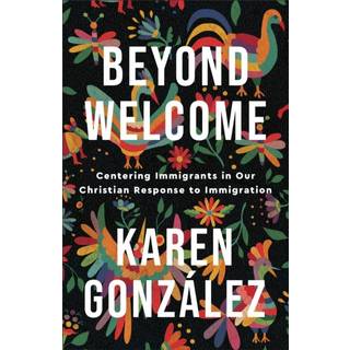 Beyond Welcome – Centering Immigrants in Our Christian Response to Immigration