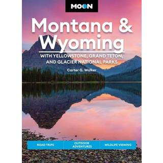 Montana & Wyoming: With Yellowstone, Grand Teton & Glacier National Parks: Road Trips, Adventures, Moon Handbook