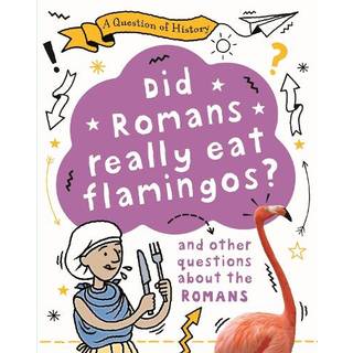 A Question of History: Did Romans really eat flamingos? And other questions about the Romans