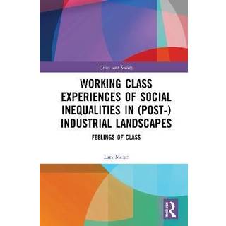 Working Class Experiences of Social Inequalities in (Post-) Industrial Landscapes
