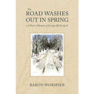 The Road Washes Out in Spring – A Poet's Memoir of Living Off the Grid