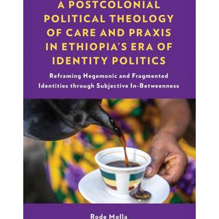 A Postcolonial Political Theology of Care and Praxis in Ethiopia's Era of Identity Politics