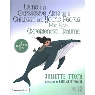 Using the Expressive Arts with Children and Young People Who Have Experienced Trauma