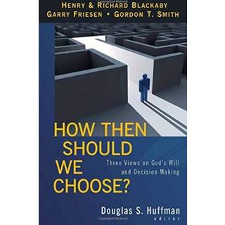 How Then Should We Choose? – Three Views on God`s Will and Decision Making