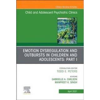 Emotion Dysregulation and Outbursts in Children and Adolescents: Part I, An Issue of Child and Adolescent Psychiatric Clinics of North America