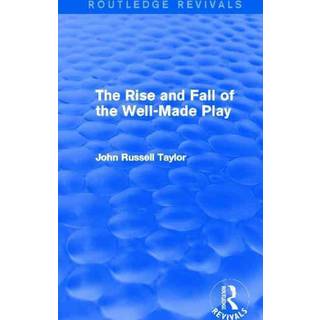 The Rise and Fall of the Well-Made Play (Routledge Revivals)