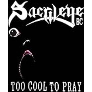 Sacrilege B.c. - Too Cool to Pray