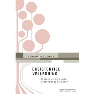 Inger-Lise Lund Petersen - Eksistentiel vejledning - at skabe mening i skole, uddannelse og arbejdsliv