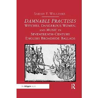 Damnable Practises: Witches, Dangerous Women, and Music in Seventeenth-Century English Broadside Ballads