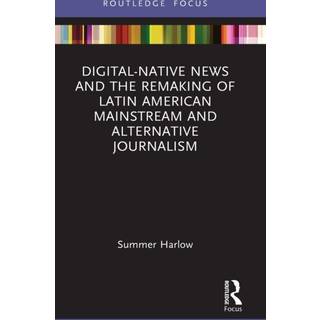 Digital-Native News and the Remaking of Latin American Mainstream and Alternative Journalism