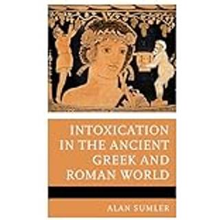 Intoxication in the Ancient Greek and Roman World