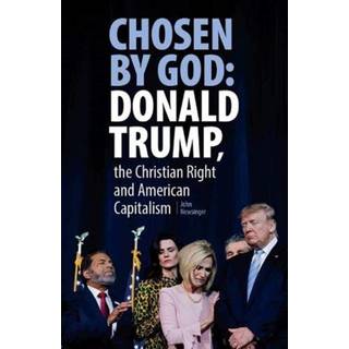 Chosen By God: Donald Trump, the Christian Right and American Capitalism