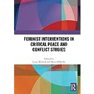 Feminist Interventions in Critical Peace and Conflict Studies