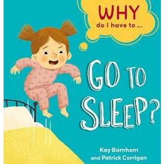 Why Do I Have To ...: Go to Sleep?