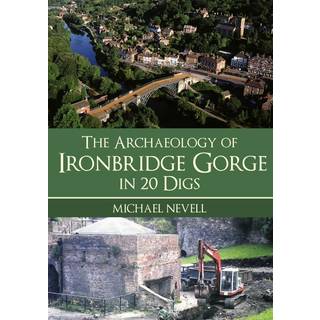 The Archaeology of Ironbridge Gorge in 20 Digs