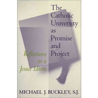 The Catholic University as Promise and Project