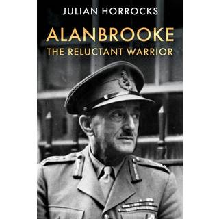 Alanbrooke The Reluctant Warrior