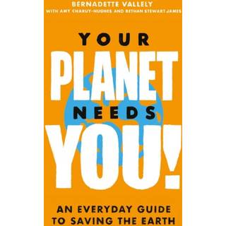 Your Planet Needs You!: An everyday guide to saving the earth