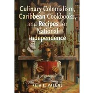 Culinary Colonialism, Caribbean Cookbooks, and Recipes for National Independence