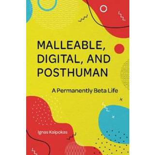 Malleable, Digital, and Posthuman